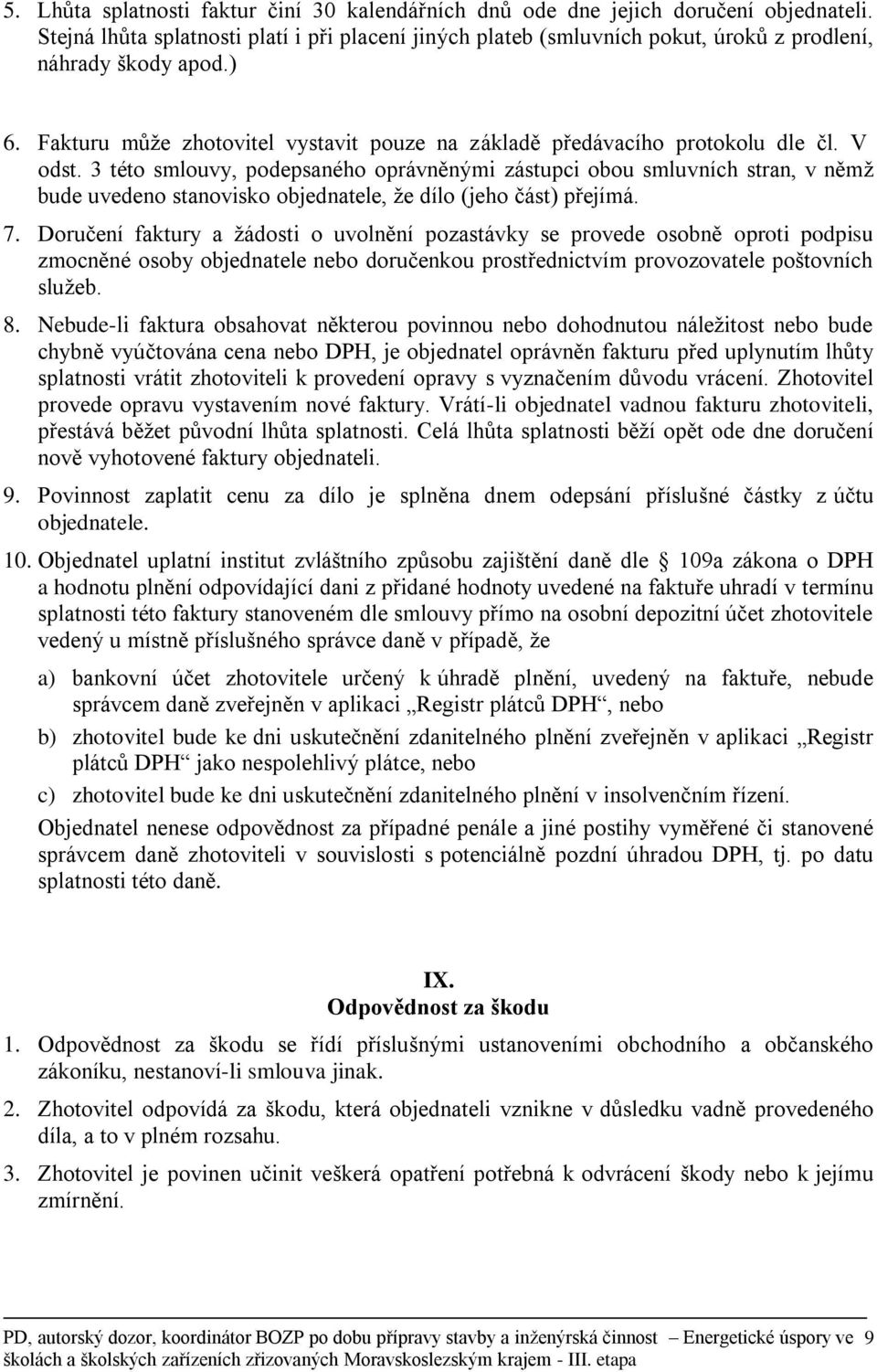 V odst. 3 této smlouvy, podepsaného oprávněnými zástupci obou smluvních stran, v němž bude uvedeno stanovisko objednatele, že dílo (jeho část) přejímá. 7.