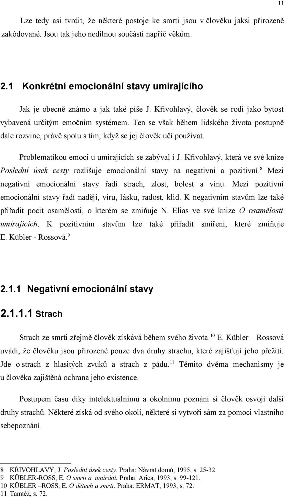 Ten se však během lidského života postupně dále rozvine, právě spolu s tím, když se jej člověk učí používat. Problematikou emocí u umírajících se zabýval i J.