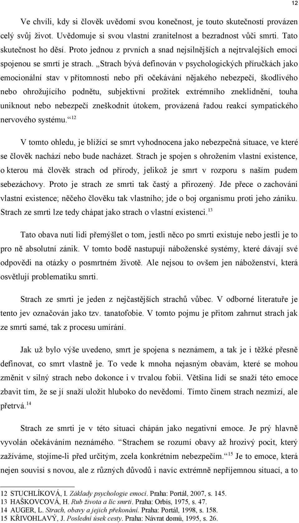 Strach bývá definován v psychologických příručkách jako emocionální stav v přítomnosti nebo při očekávání nějakého nebezpečí, škodlivého nebo ohrožujícího podnětu, subjektivní prožitek extrémního