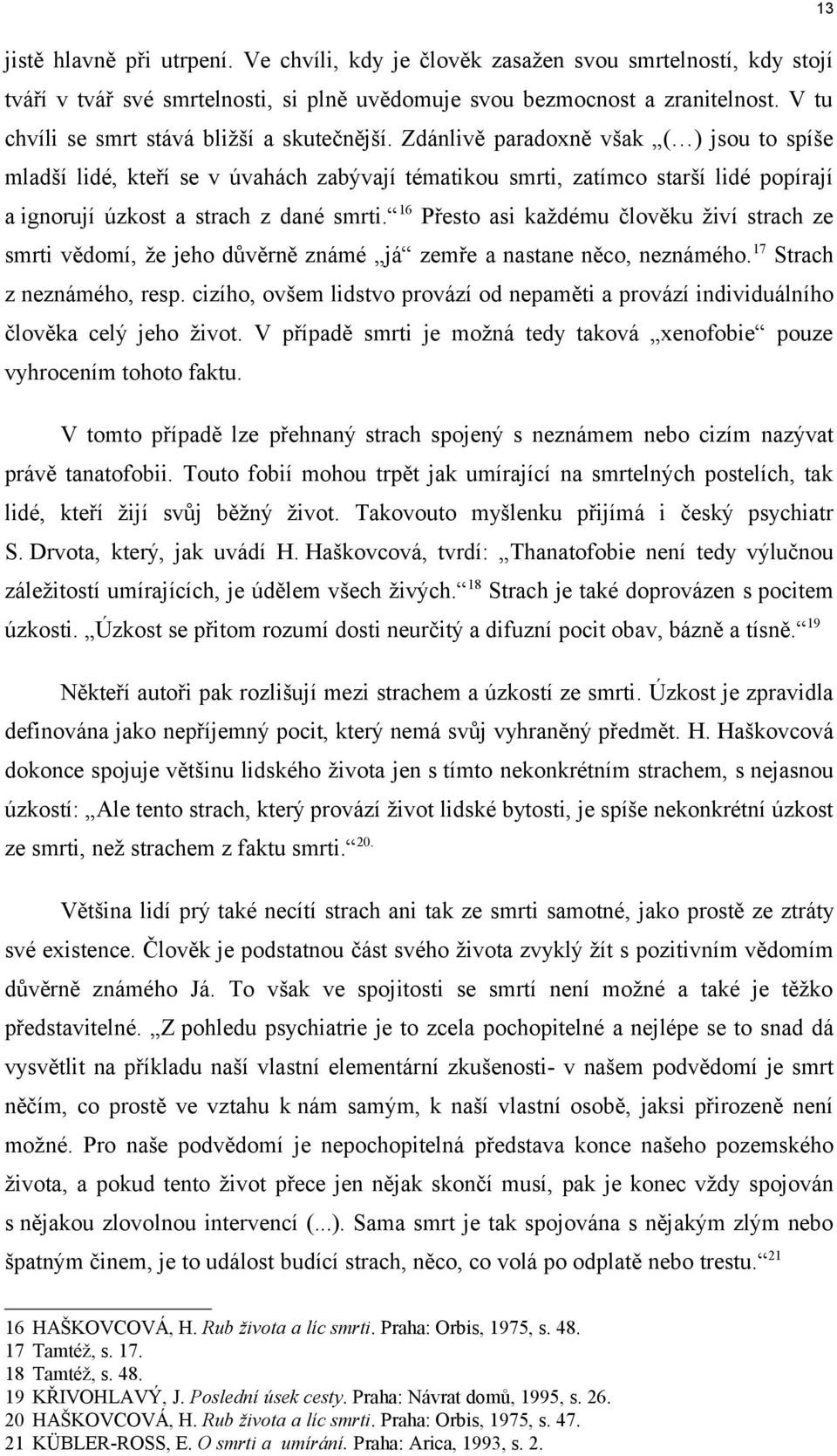 Zdánlivě paradoxně však ( ) jsou to spíše mladší lidé, kteří se v úvahách zabývají tématikou smrti, zatímco starší lidé popírají a ignorují úzkost a strach z dané smrti.