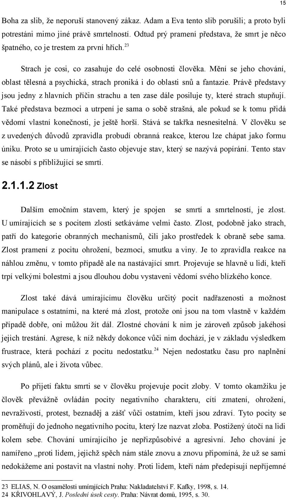 Mění se jeho chování, oblast tělesná a psychická, strach proniká i do oblasti snů a fantazie. Právě představy jsou jedny z hlavních příčin strachu a ten zase dále posiluje ty, které strach stupňují.