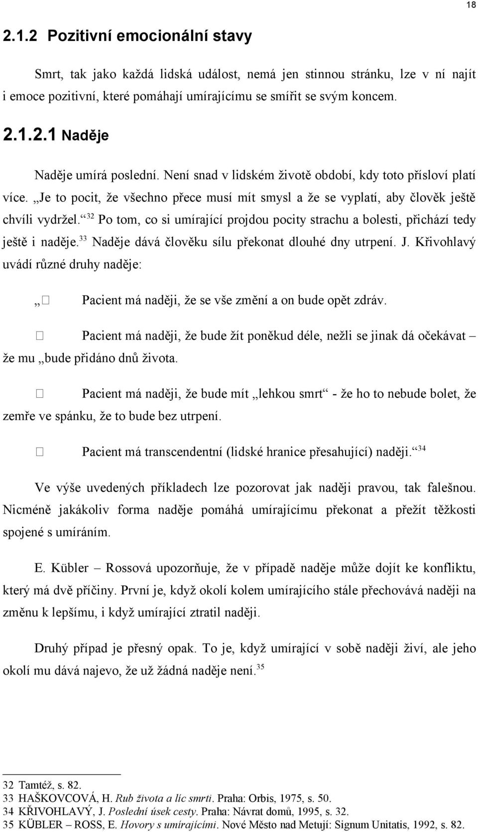 32 Po tom, co si umírající projdou pocity strachu a bolesti, přichází tedy ještě i naděje. 33 Naděje dává člověku sílu překonat dlouhé dny utrpení. J.