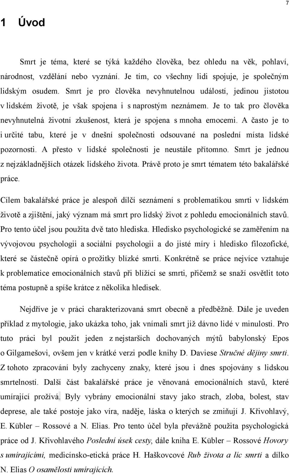 Je to tak pro člověka nevyhnutelná životní zkušenost, která je spojena s mnoha emocemi. A často je to i určité tabu, které je v dnešní společnosti odsouvané na poslední místa lidské pozornosti.