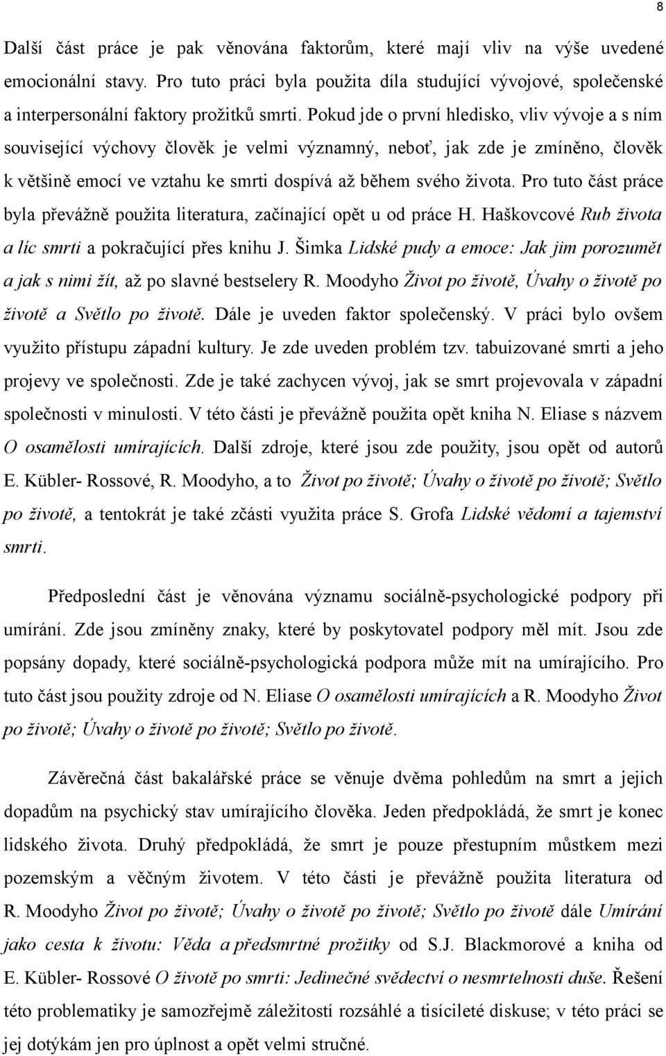 Pokud jde o první hledisko, vliv vývoje a s ním související výchovy člověk je velmi významný, neboť, jak zde je zmíněno, člověk k většině emocí ve vztahu ke smrti dospívá až během svého života.