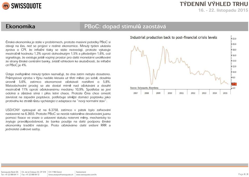 prostor pro další monetární uvolňování ze strany čínské centrální banky, zvlášť vzhledem ke skutečnosti, že inflační cíl PBoC je 4%.