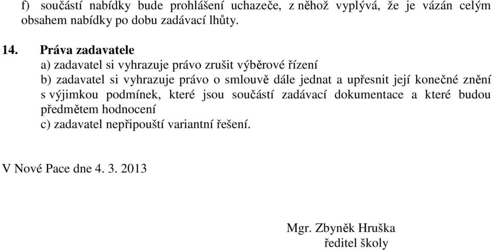 dále jednat a upřesnit její konečné znění s výjimkou podmínek, které jsou součástí zadávací dokumentace a které budou