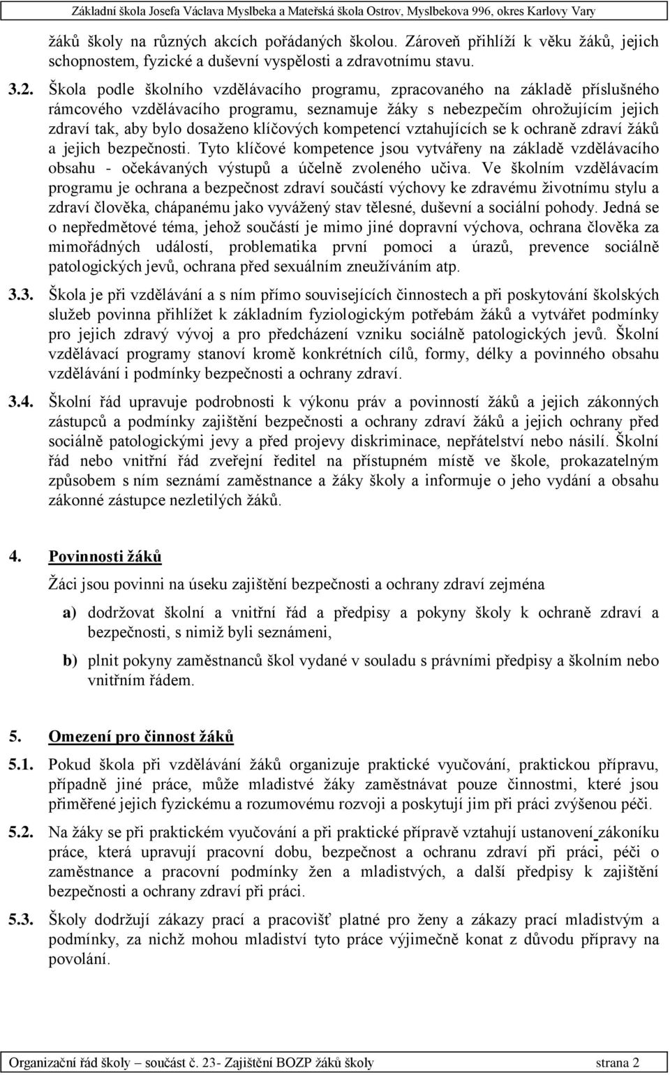 kompetencí vztahujících se k ochraně zdraví ţáků a jejich bezpečnosti. Tyto klíčové kompetence jsou vytvářeny na základě vzdělávacího obsahu - očekávaných výstupů a účelně zvoleného učiva.