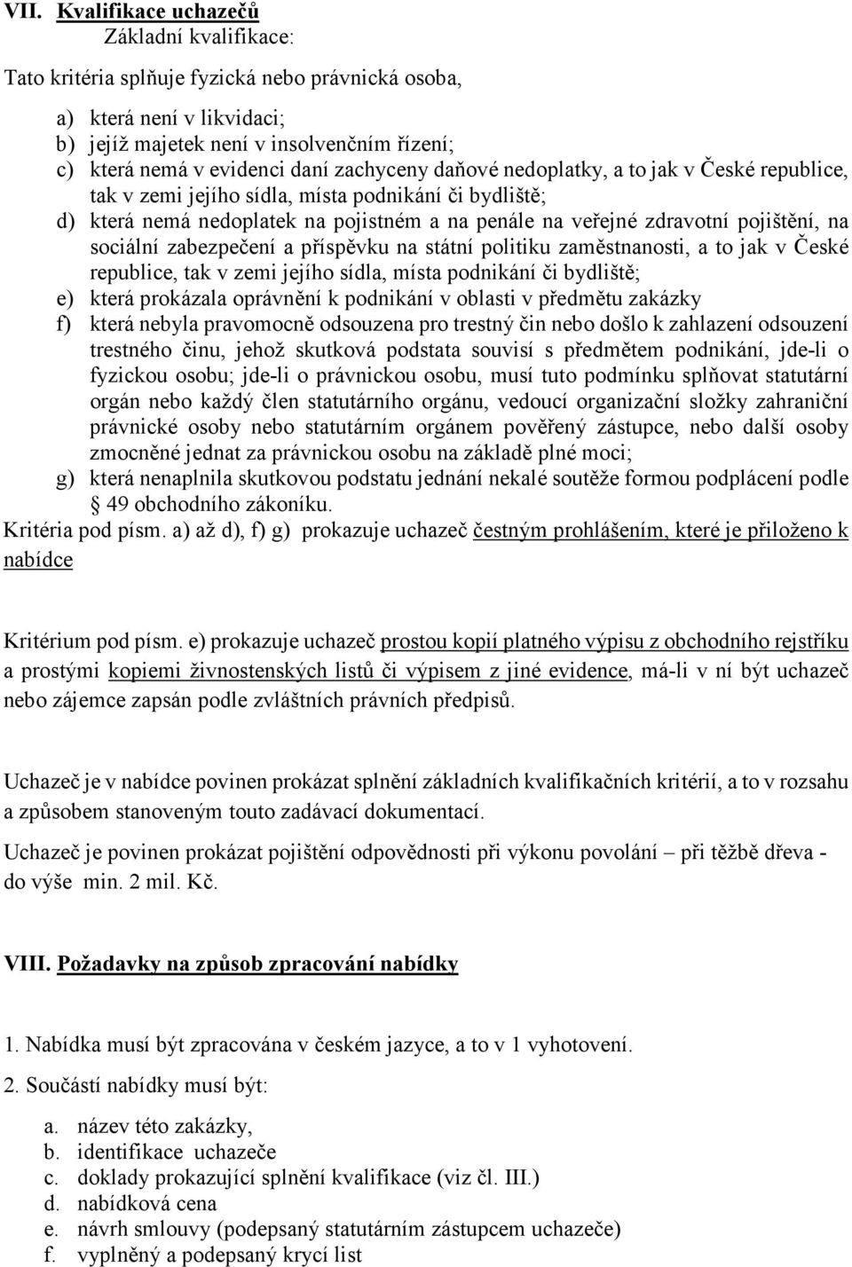 na sociální zabezpečení a příspěvku na státní politiku zaměstnanosti, a to jak v České republice, tak v zemi jejího sídla, místa podnikání či bydliště; e) která prokázala oprávnění k podnikání v