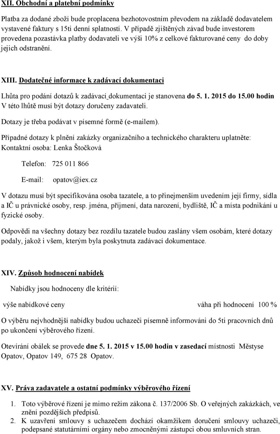 Dodatečné informace k zadávací dokumentaci Lhůta pro podání dotazů k zadávací dokumentaci je stanovena do 5. 1. 2015 do 15.00 hodin V této lhůtě musí být dotazy doručeny zadavateli.