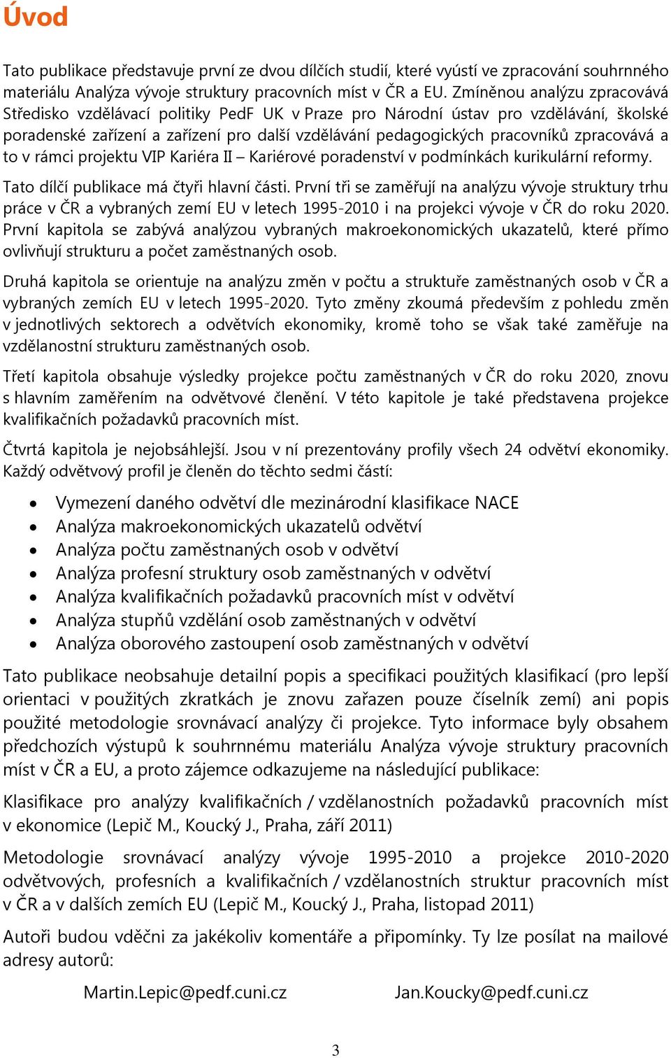 zpracovává a to v rámci projektu VIP Kariéra II Kariérové poradenství v podmínkách kurikulární reformy. Tato dílčí publikace má čtyři hlavní části.