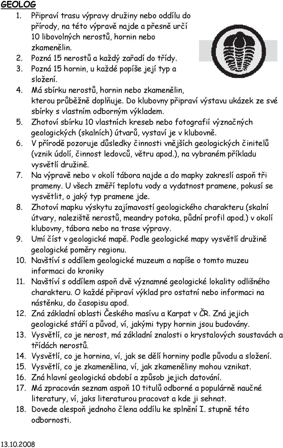 Do klubovny připraví výstavu ukázek ze své sbírky s vlastním odborným výkladem. 5. Zhotoví sbírku 10 vlastních kreseb nebo fotografií význačných geologických (skalních) útvarů, vystaví je v klubovně.