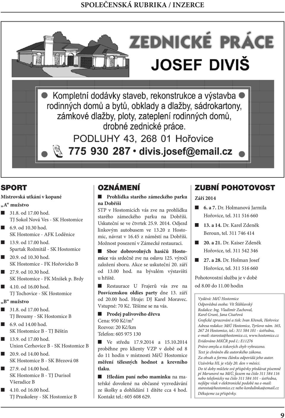 9. od 14.00 hod. SK Hostomice B - TJ Běštín 13.9. od 17.00 hod. Union Cerhovice B - SK Hostomice B 20.9. od 14.00 hod. SK Hostomice B - SK Březová 08 27.9. od 14.00 hod. SK Hostomice B - TJ Durisol Všeradice B 4.