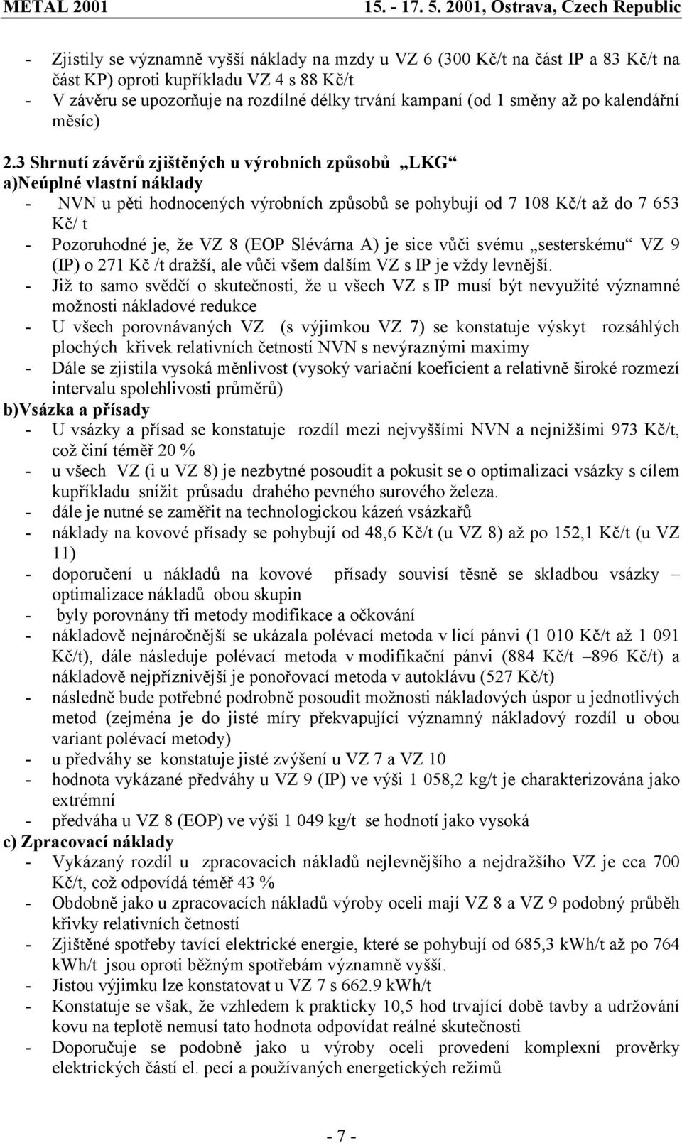 3 Shrnutí závěrů zjištěných u výrobních způsobů LKG a)neúplné vlastní náklady - NVN u pěti hodnocených výrobních způsobů se pohybují od 7 108 Kč/t až do 7 653 Kč/ t - Pozoruhodné je, že VZ 8 (EOP