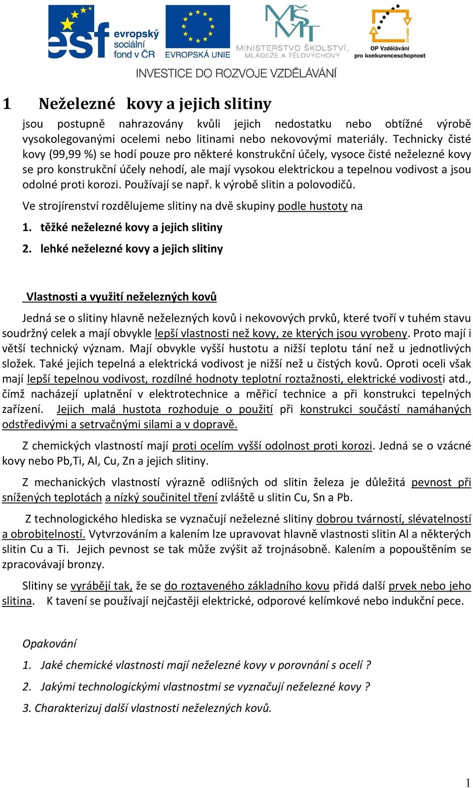 proti korozi. Používají se např. k výrobě slitin a polovodičů. Ve strojírenství rozdělujeme slitiny na dvě skupiny podle hustoty na 1. těžké neželezné kovy a jejich slitiny 2.