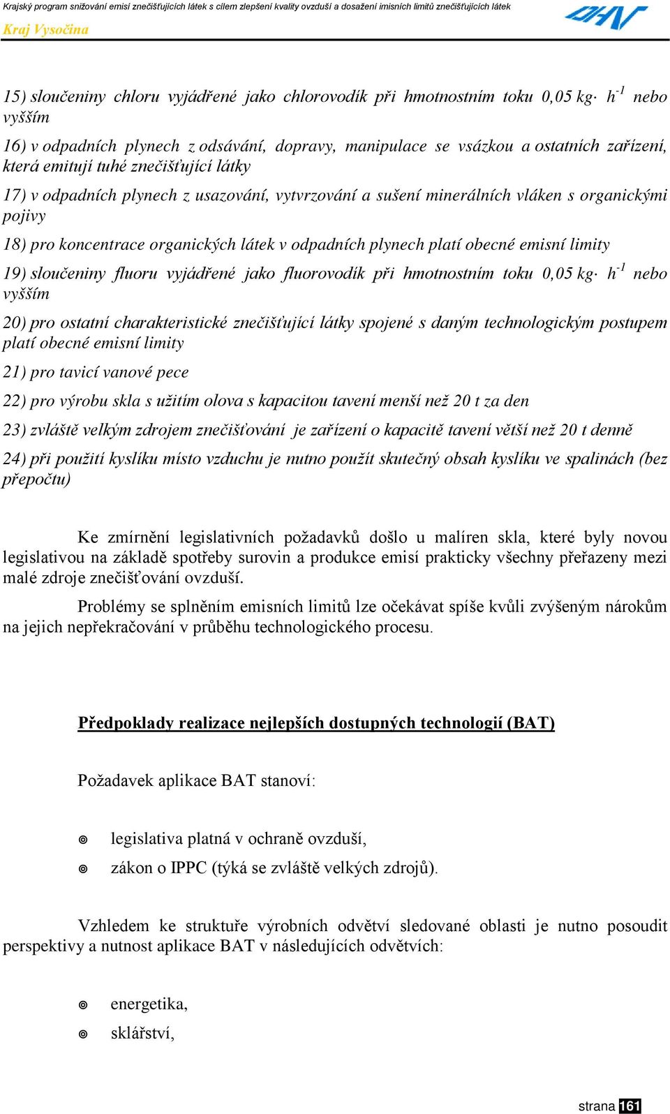 limity 19) sloučeniny fluoru vyjádřené jako fluorovodík při hmotnostním toku 0,05 kg h -1 nebo vyšším 20) pro ostatní charakteristické znečišťující látky spojené s daným technologickým postupem platí