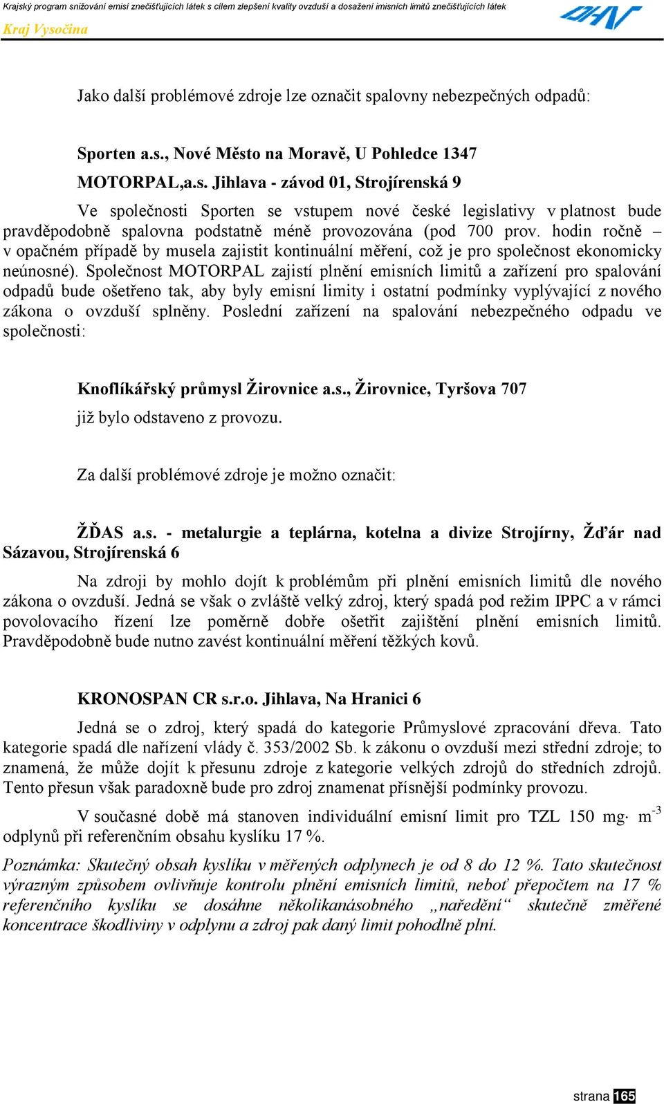 , Nové Město na Moravě, U Pohledce 1347 MOTORPAL,a.s. Jihlava - závod 01, Strojírenská 9 Ve společnosti Sporten se vstupem nové české legislativy v platnost bude pravděpodobně spalovna podstatně méně provozována (pod 700 prov.