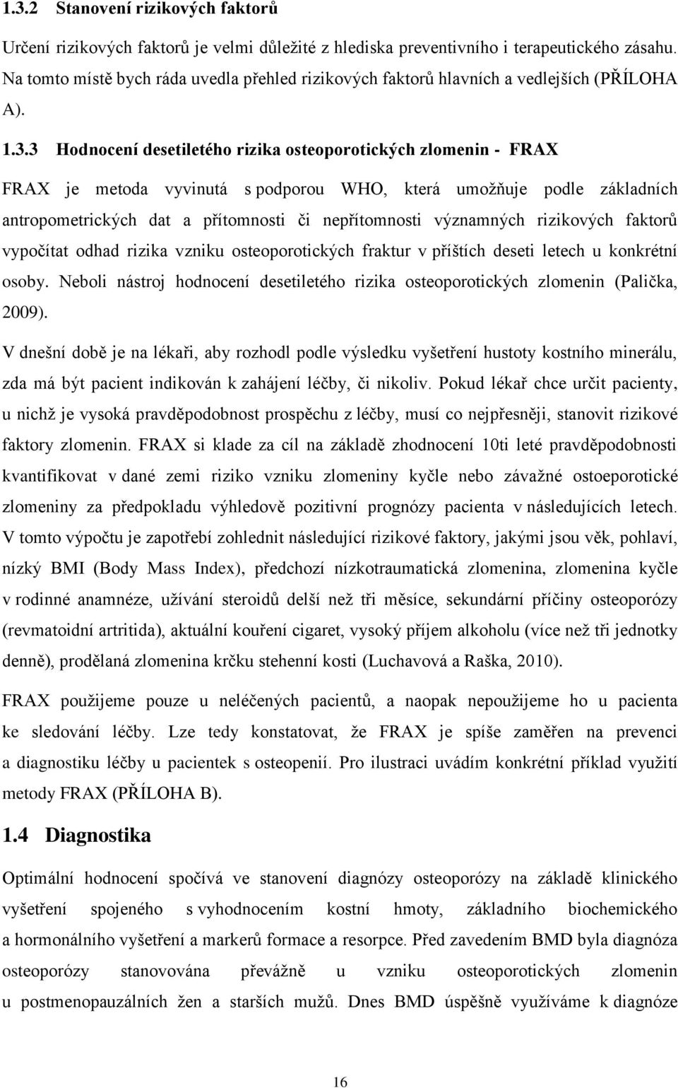 3 Hodnocení desetiletého rizika osteoporotických zlomenin - FRAX FRAX je metoda vyvinutá s podporou WHO, která umožňuje podle základních antropometrických dat a přítomnosti či nepřítomnosti