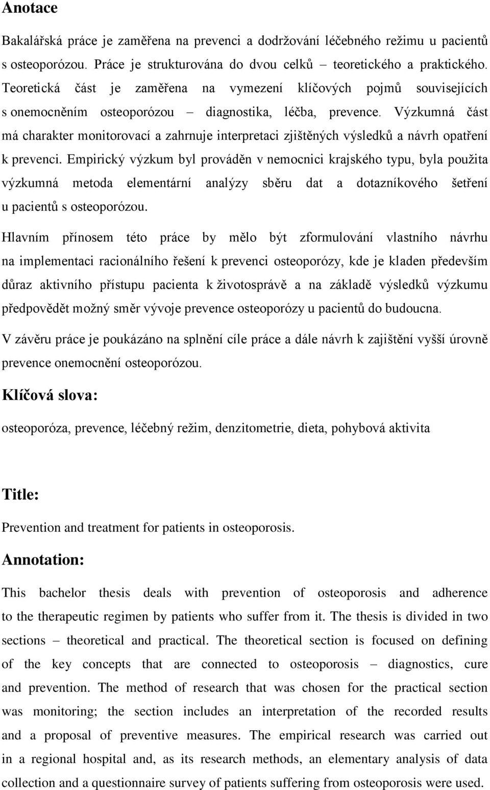 Výzkumná část má charakter monitorovací a zahrnuje interpretaci zjištěných výsledků a návrh opatření k prevenci.