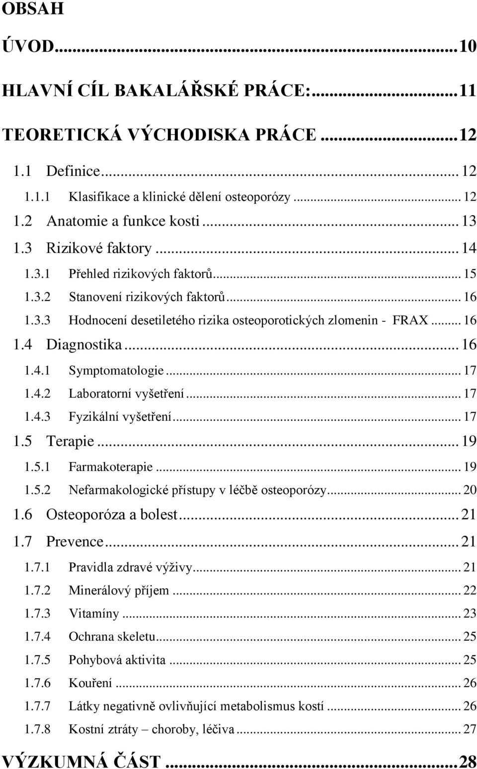 .. 16 1.4.1 Symptomatologie... 17 1.4.2 Laboratorní vyšetření... 17 1.4.3 Fyzikální vyšetření... 17 1.5 Terapie... 19 1.5.1 Farmakoterapie... 19 1.5.2 Nefarmakologické přístupy v léčbě osteoporózy.