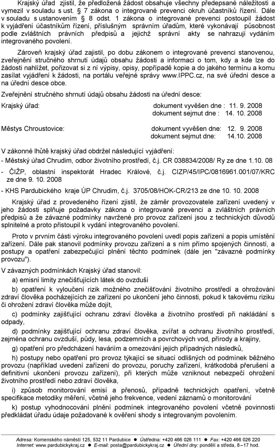 1 zákona o integrované prevenci postoupil žádost k vyjádření účastníkům řízení, příslušným správním úřadům, které vykonávají působnost podle zvláštních právních předpisů a jejichž správní akty se