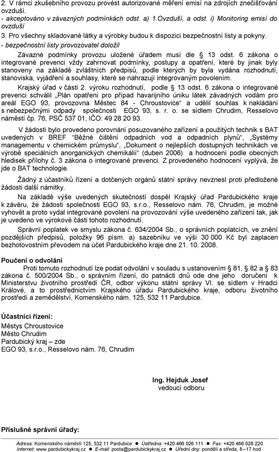 6 zákona o integrované prevenci vždy zahrnovat podmínky, postupy a opatření, které by jinak byly stanoveny na základě zvláštních předpisů, podle kterých by byla vydána rozhodnutí, stanoviska,