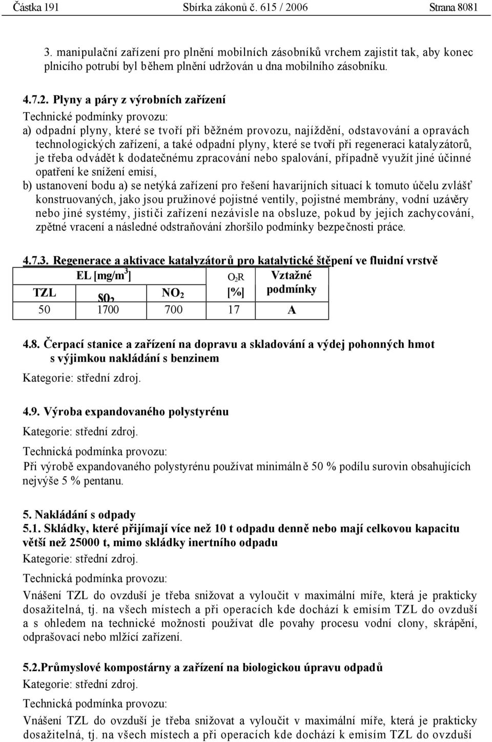 Plyny a páry z výrobních zařízení Technické provozu: a) odpadní plyny, které se tvoří při běžném provozu, najíždění, odstavování a opravách technologických zařízení, a také odpadní plyny, které se