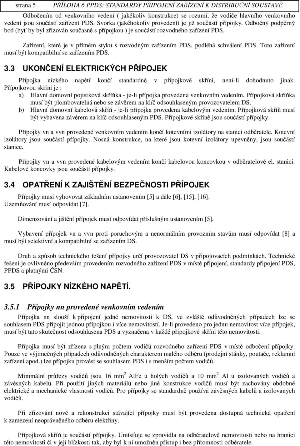 Toto zaízení musí být kompatibilní se zaízením PDS. 3.3 UKONENÍ ELEKTRICKÝCH PÍPOJEK Pípojka nízkého naptí koní standardn v pípojkové skíni, ní-li dohodnuto jinak.