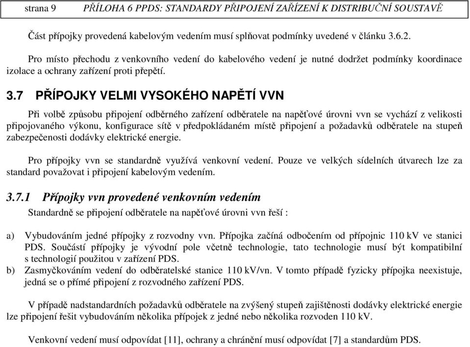 7 PÍPOJKY VELMI VYSOKÉHO NAPTÍ VVN Pi volb zp sobu pipojení odbrného zaízení odbratele na napové úrovni vvn se vychází z velikosti pipojovaného výkonu, konfigurace sít v pedpokládaném míst pipojení a