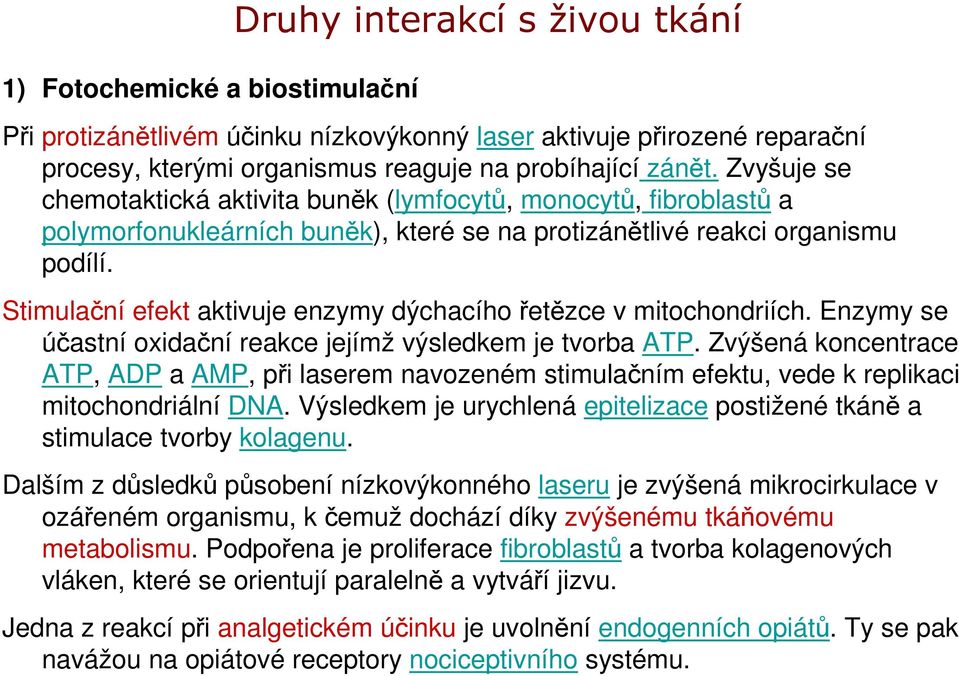 Stimulační efekt aktivuje enzymy dýchacího řetězce v mitochondriích. Enzymy se účastní oxidační reakce jejímž výsledkem je tvorba ATP.