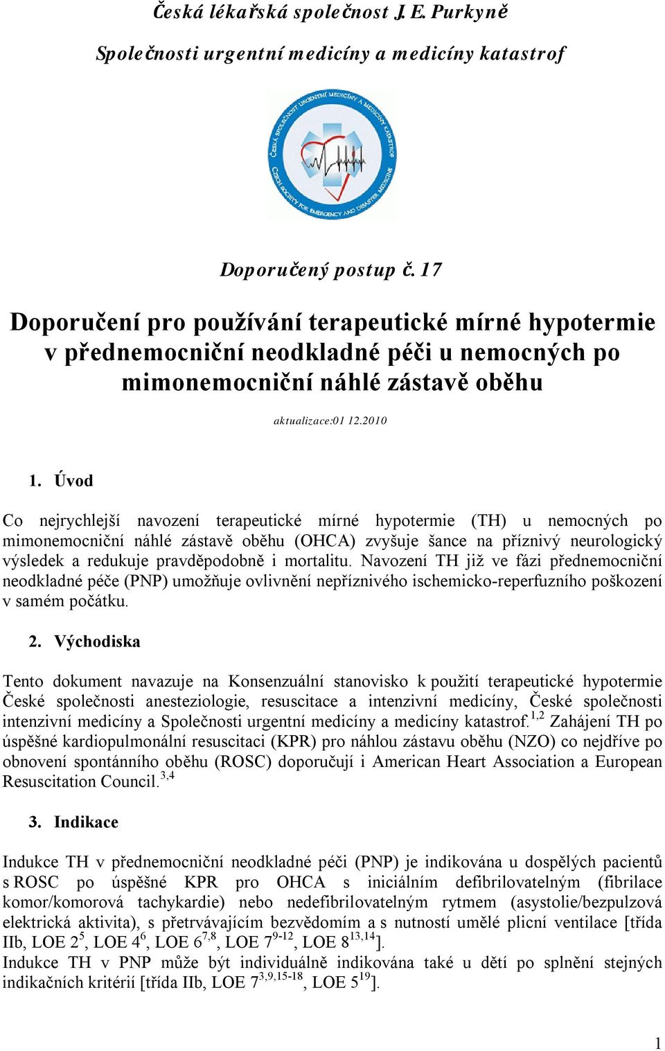 Úvod Co nejrychlejší navození terapeutické mírné hypotermie (TH) u nemocných po mimonemocniční náhlé zástavě oběhu (OHCA) zvyšuje šance na příznivý neurologický výsledek a redukuje pravděpodobně i