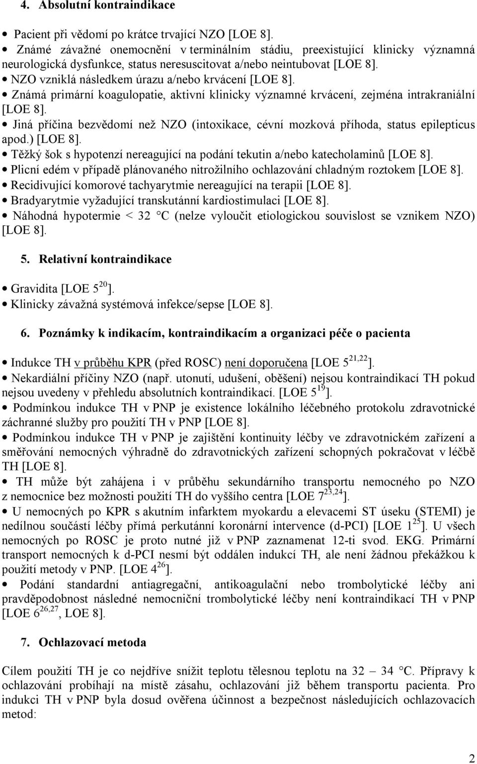 NZO vzniklá následkem úrazu a/nebo krvácení [LOE 8]. Známá primární koagulopatie, aktivní klinicky významné krvácení, zejména intrakraniální [LOE 8].