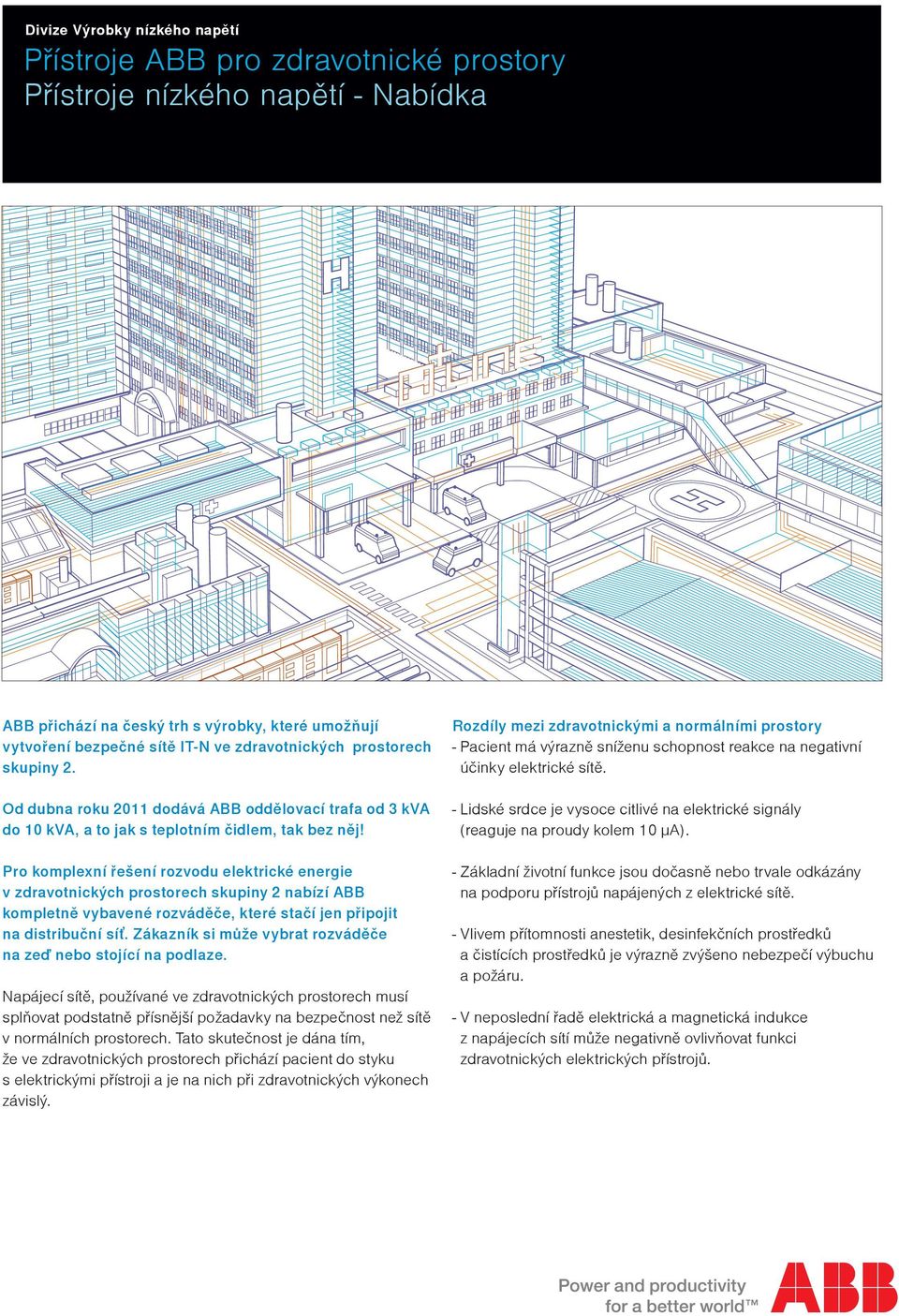 ABB přichází na český trh s výrobky, které umožňují Od vytvoření dubna bezpečné roku 2011 sítě dodává IT-N ABB ve zdravotnických oddělovací trafa prostorech od 3 kva do skupiny 10 kva, 2.