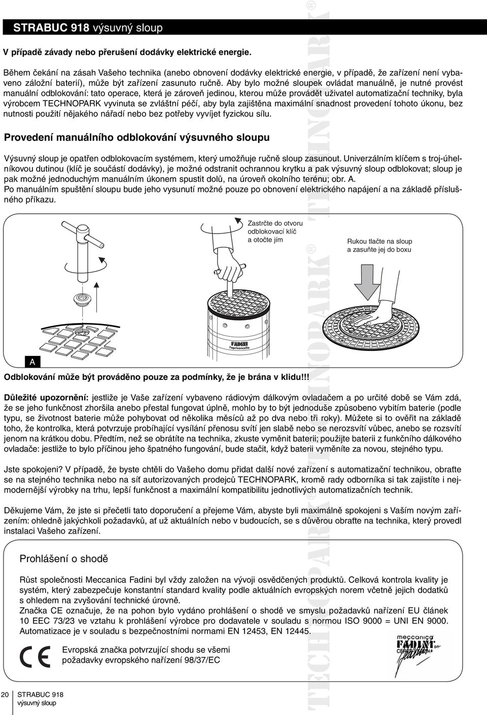 Aby bylo možné sloupek ovládat manuálně, je nutné provést manuální odblokování: tato operace, která je zároveň jedinou, kterou může provádět uživatel automatizační techniky, byla výrobcem TECHNOPARK