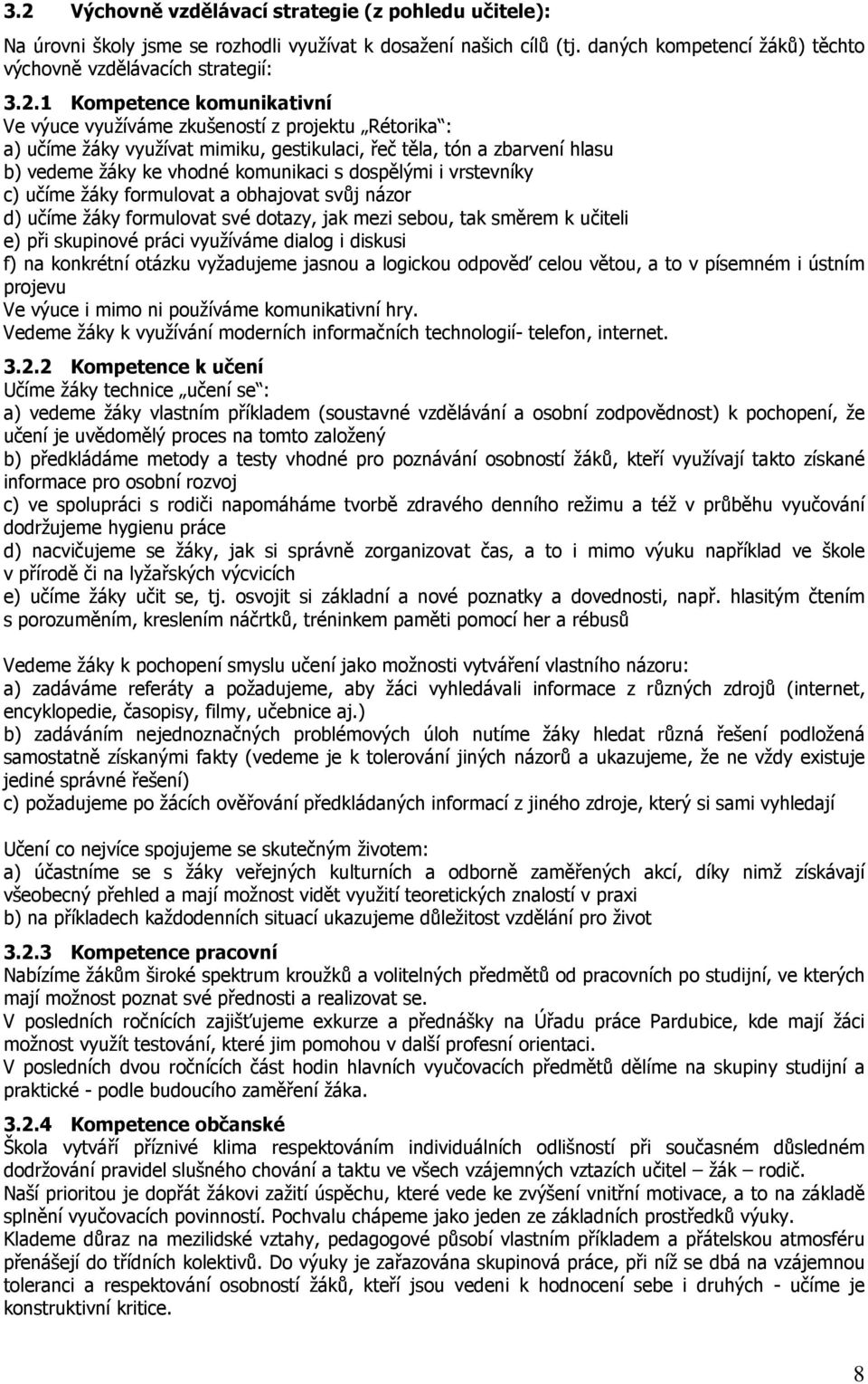 i vrstevníky c) učíme žáky formulovat a obhajovat svůj názor d) učíme žáky formulovat své dotazy, jak mezi sebou, tak směrem k učiteli e) při skupinové práci využíváme dialog i diskusi f) na