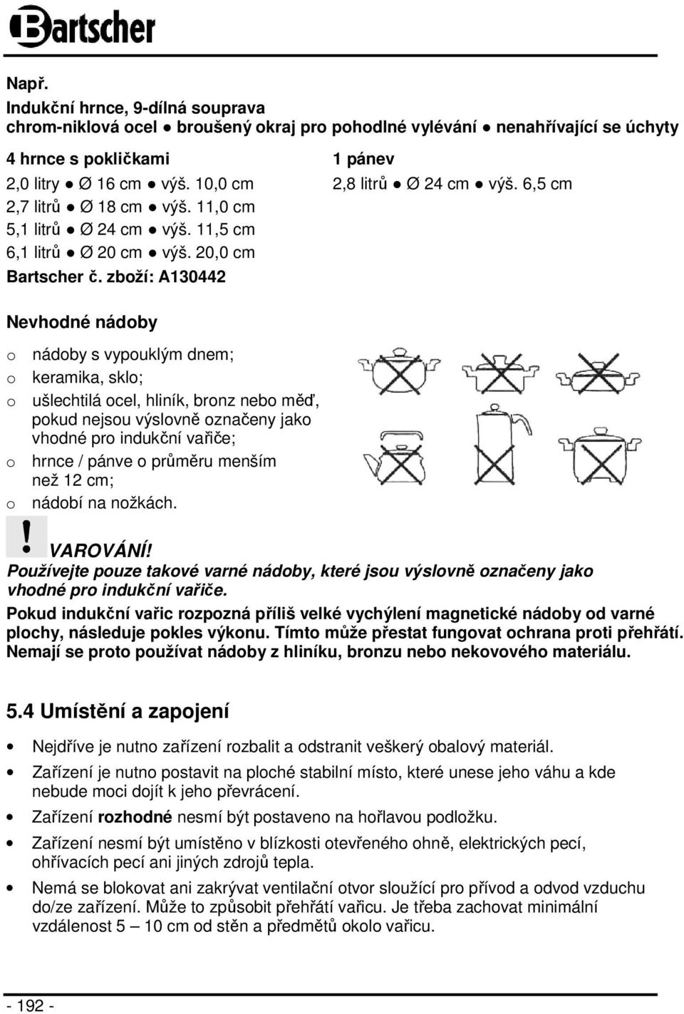 zboží: A130442 Nevhodné nádoby o nádoby s vypouklým dnem; o keramika, sklo; o ušlechtilá ocel, hliník, bronz nebo měď, pokud nejsou výslovně označeny jako vhodné pro indukční vařiče; o hrnce / pánve