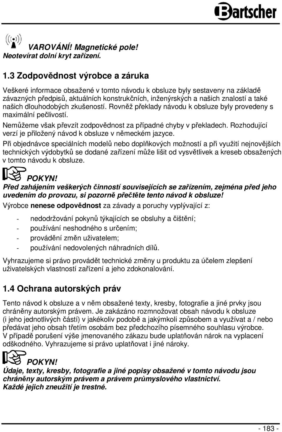 našich dlouhodobých zkušeností. Rovněž překlady návodu k obsluze byly provedeny s maximální pečlivostí. Nemůžeme však převzít zodpovědnost za případné chyby v překladech.