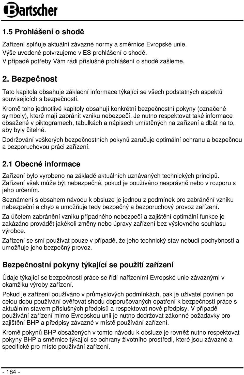 Kromě toho jednotlivé kapitoly obsahují konkrétní bezpečnostní pokyny (označené symboly), které mají zabránit vzniku nebezpečí.