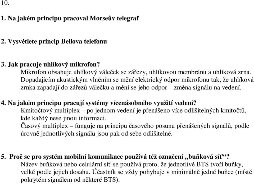 Dopadajícím akustickým vlnním se mní elektrický odpor mikrofonu tak, že uhlíková zrnka zapadají do záez váleku a mní se jeho odpor zmna signálu na vedení. 4.