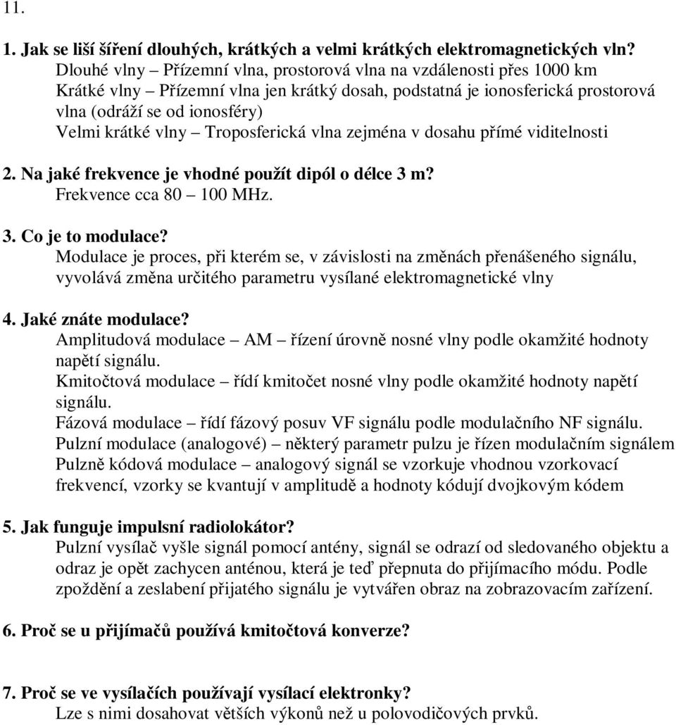 Troposferická vlna zejména v dosahu pímé viditelnosti 2. Na jaké frekvence je vhodné použít dipól o délce 3 m? Frekvence cca 80 100 MHz. 3. Co je to modulace?