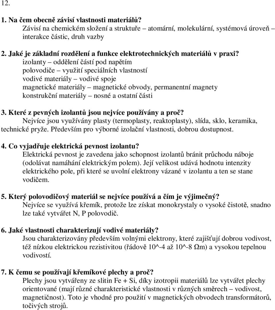 izolanty oddlení ástí pod naptím polovodie využití speciálních vlastností vodivé materiály vodivé spoje magnetické materiály magnetické obvody, permanentní magnety konstrukní materiály nosné a