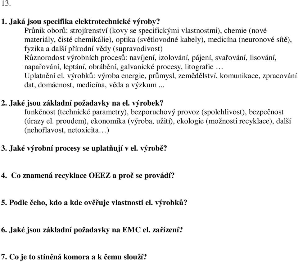 (supravodivost) Rznorodost výrobních proces: navíjení, izolování, pájení, svaování, lisování, napaování, leptání, obrábní, galvanické procesy, litografie Uplatnní el.