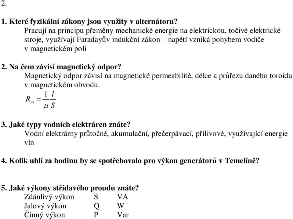 poli 2. Na em závisí magnetický odpor? Magnetický odpor závisí na magnetické permeabilit, délce a prezu daného toroidu v magnetickém obvodu. 1 l R m S 3.