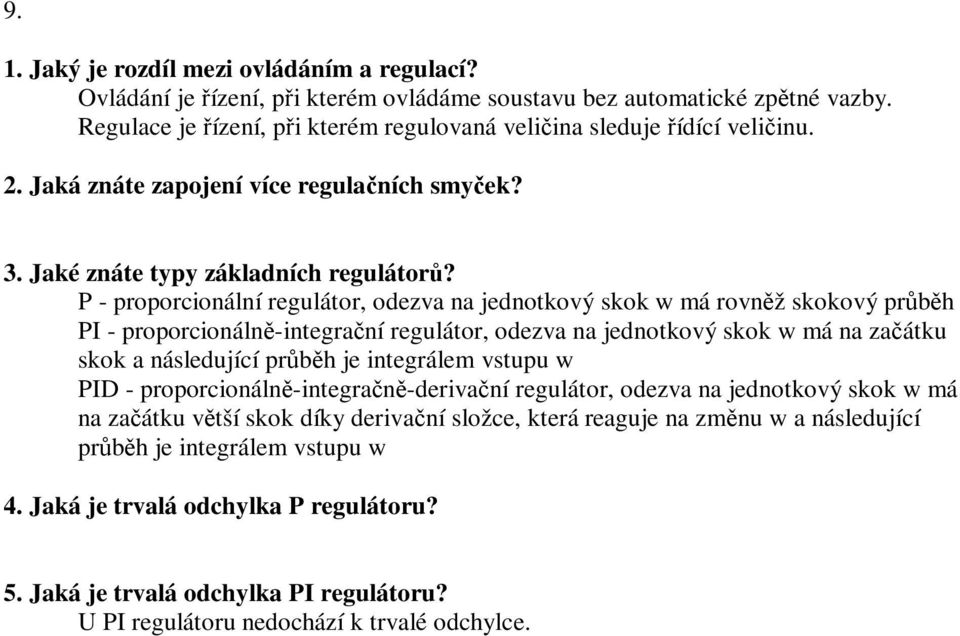 P - proporcionální regulátor, odezva na jednotkový skok w má rovnž skokový prbh PI - proporcionáln-integraní regulátor, odezva na jednotkový skok w má na zaátku skok a následující prbh je integrálem