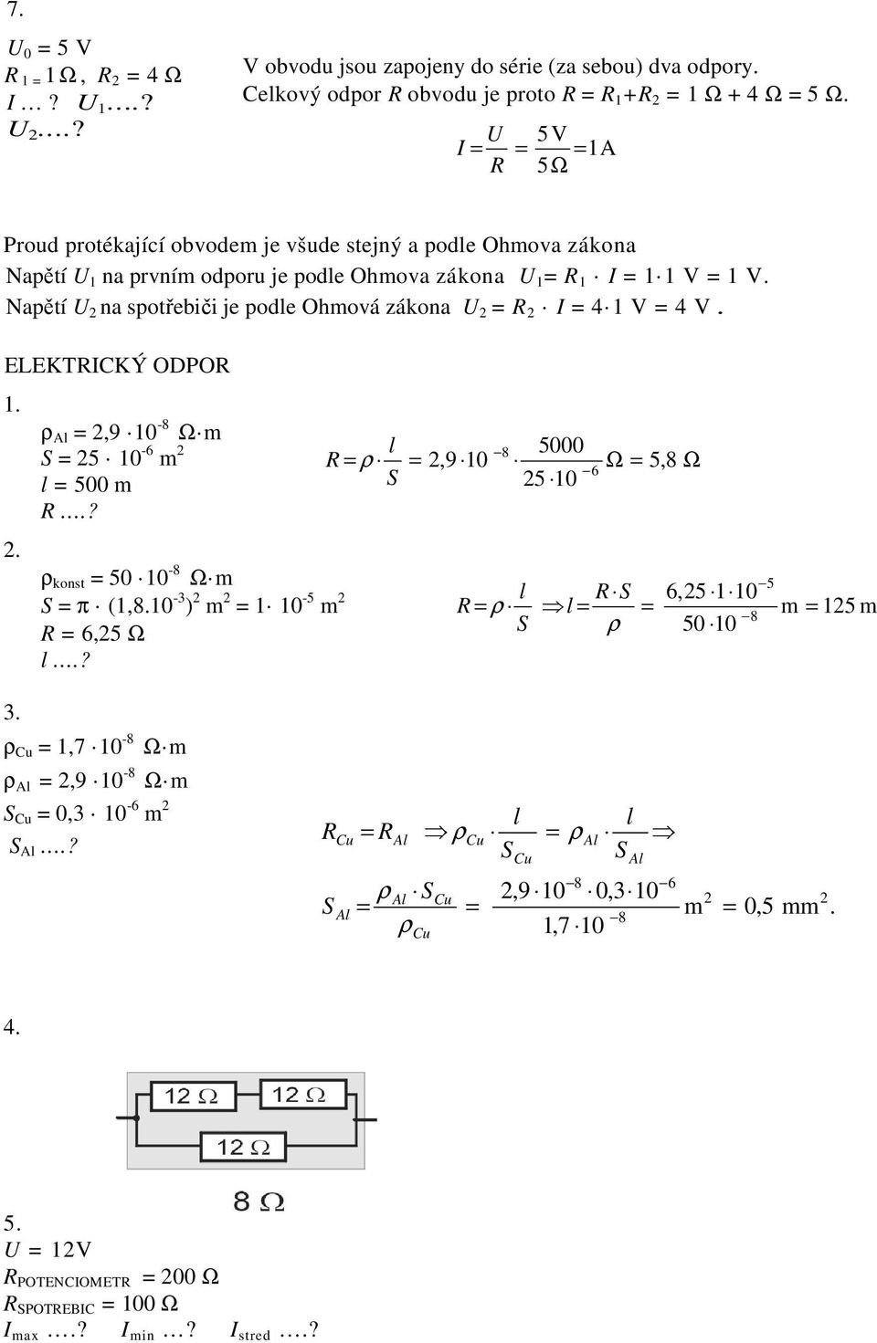 Napětí na spotřebiči je podle Ohmová zákona 4 V 4 V. ELEKTKÝ ODO.. ρ l,9 0-8 Ω m 5 0-6 m l 500 m.? ρ konst 50 0-8 Ω m π (,8.0-3 ) m 0-5 m 6,5 Ω l.