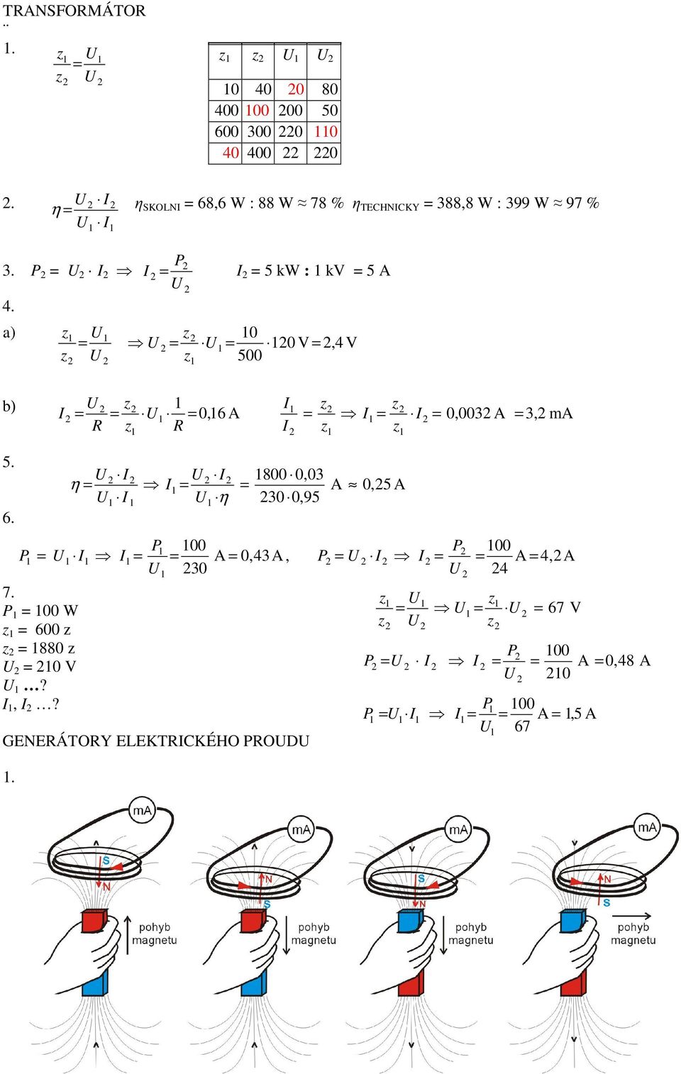 V,4 V z z 500 b) z z z 0,6 0,003 3, m z z z 5. 6. 7. 00 W z 600 z z 880 z 0 V?,? GENEÁTOY ELEKTKÉHO OD.