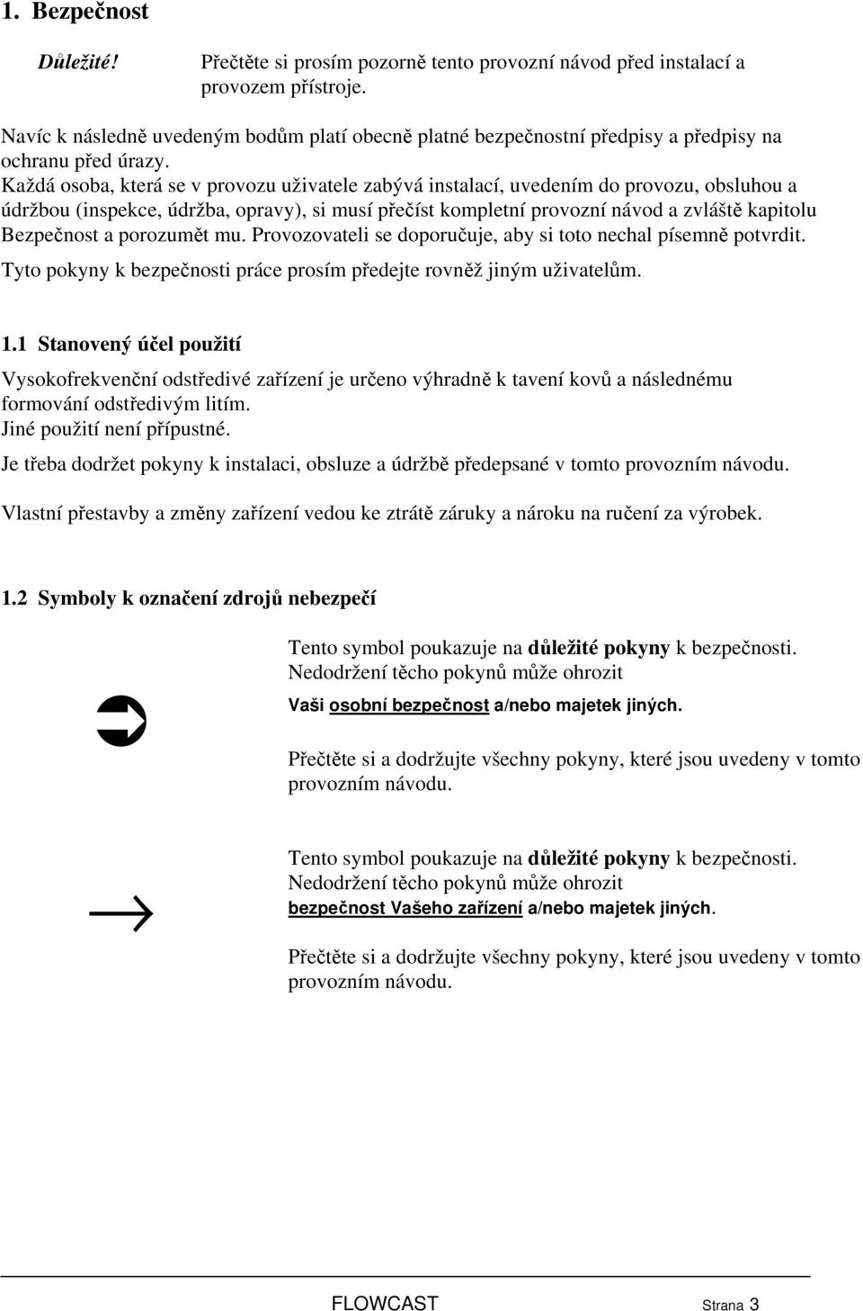 Každá osoba, která se v provozu uživatele zabývá instalací, uvedením do provozu, obsluhou a údržbou (inspekce, údržba, opravy), si musí přečíst kompletní provozní návod a zvláště kapitolu Bezpečnost