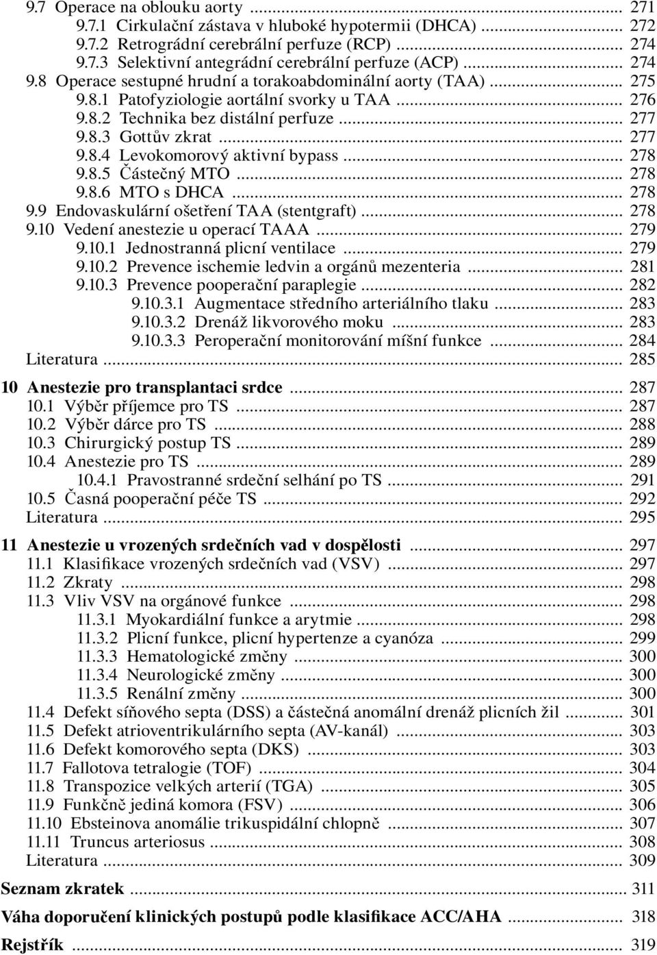 .. 278 9.8.5 Částečný MTO... 278 9.8.6 MTO s DHCA... 278 9.9 Endovaskulární ošetření TAA (stentgraft)... 278 9.10 Vedení anestezie u operací TAAA... 279 9.10.1 Jednostranná plicní ventilace... 279 9.10.2 Prevence ischemie ledvin a orgánů mezenteria.