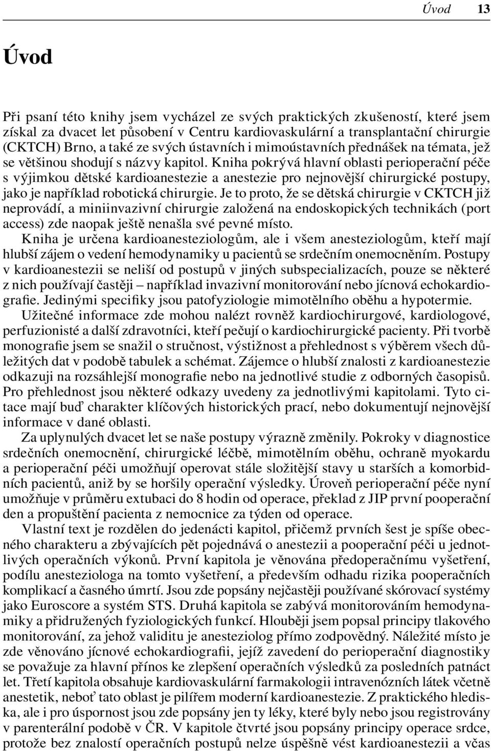 Kniha pokrývá hlavní oblasti perioperační péče s výjimkou dětské kardioanestezie a anestezie pro nejnovější chirurgické postupy, jako je například robotická chirurgie.