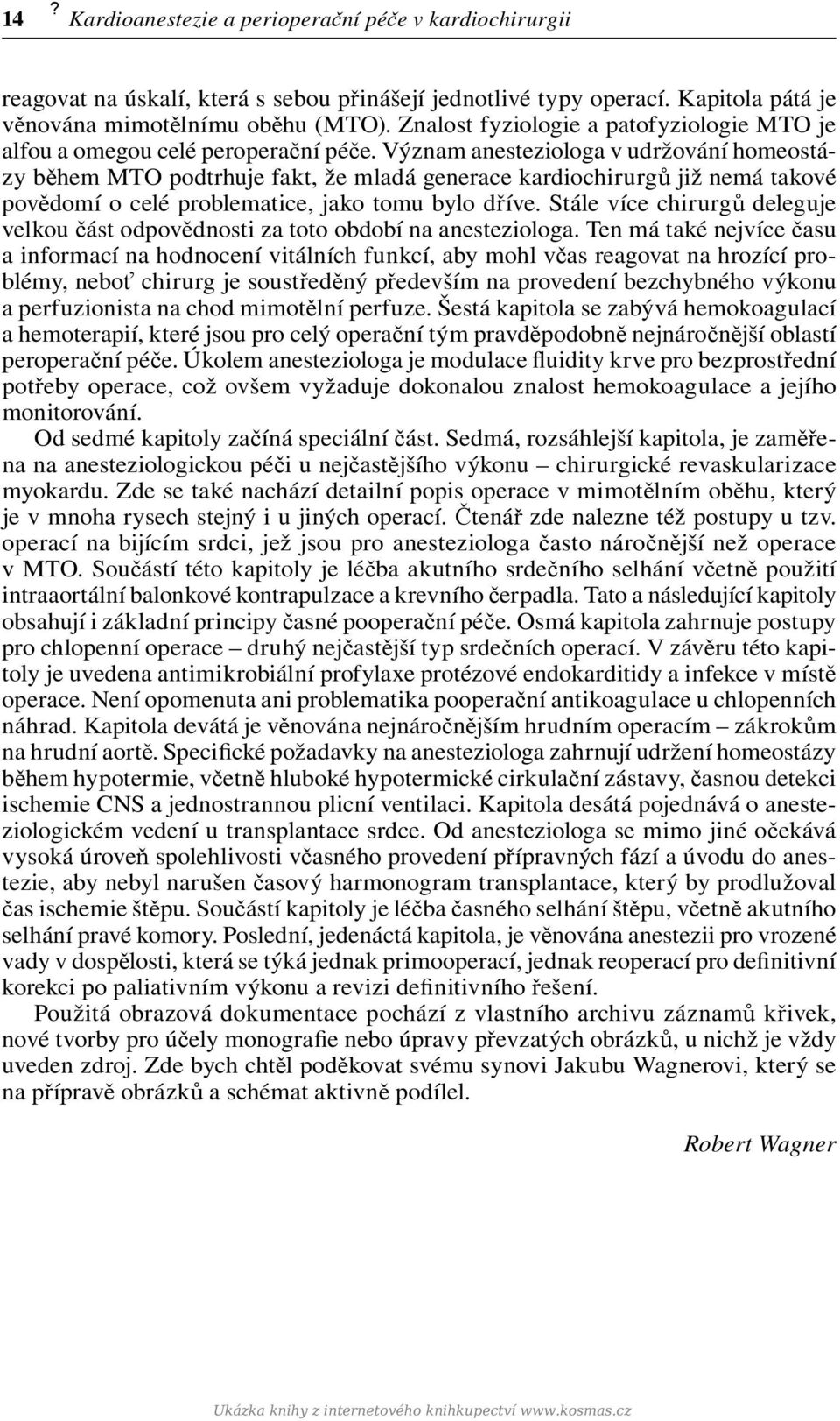 Význam anesteziologa v udržování homeostázy během MTO podtrhuje fakt, že mladá generace kardiochirurgů již nemá takové povědomí o celé problematice, jako tomu bylo dříve.