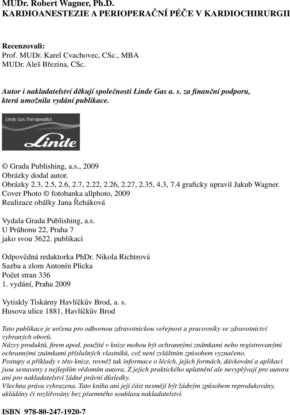 26, 2.27, 2.35, 4.3, 7.4 graficky upravil Jakub Wagner. Cover Photo fotobanka allphoto, 2009 Realizace obálky Jana Řeháková Vydala Grada Publishing, a.s. U Průhonu 22, Praha 7 jako svou 3622.